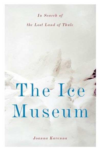 The Ice Museum: In Search of the Lost Land of Thule front cover by Joanna Kavenna, ISBN: 0670034738