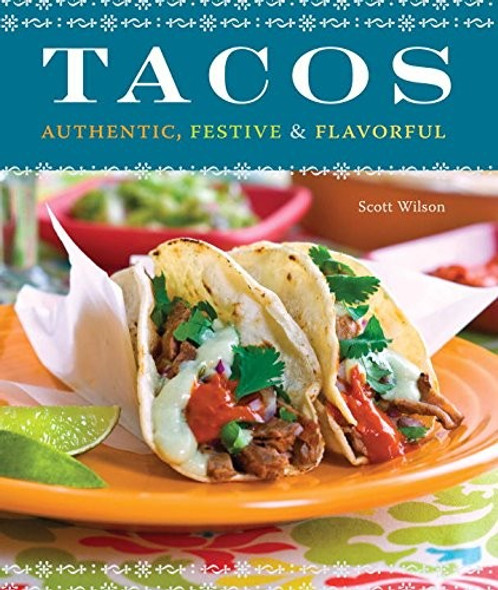 Tacos: Authentic, Festive & Flavorful front cover by Scott Wilson, ISBN: 1570616124