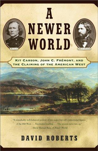 A Newer World : Kit Carson John C Fremont And The Claiming Of The American West front cover by David Roberts, ISBN: 0684870215