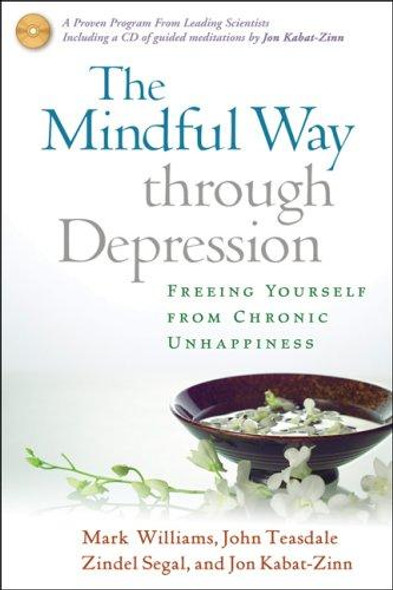 The Mindful Way through Depression: Freeing Yourself from  Chronic Unhappiness front cover by J. Mark G. Williams, John D. Teasdale, Zindel V. Segal, Jon Kabat-Zinn, ISBN: 1593851286
