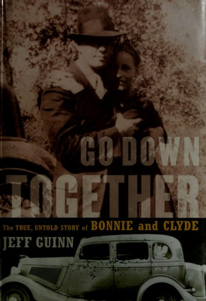 Go Down Together: The True, Untold Story of Bonnie and Clyde front cover by Jeff Guinn, ISBN: 1416557067
