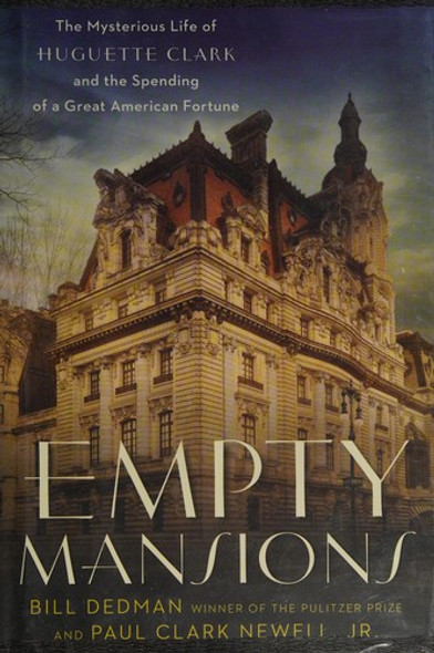 Empty Mansions: The Mysterious Life of Huguette Clark and the Spending of a Great American Fortune front cover by Bill Dedman, Paul Clark Newell Jr., ISBN: 0345534522