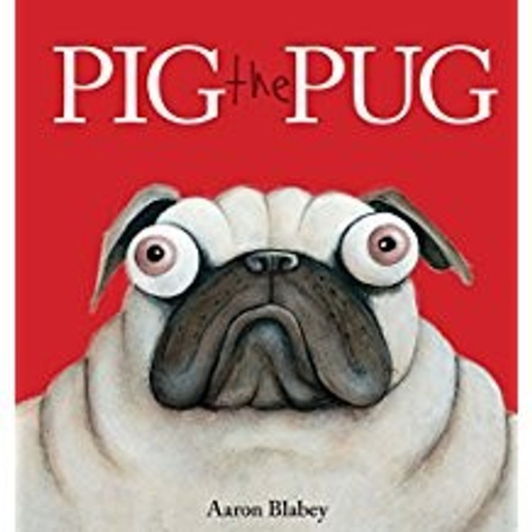 Pig the Pug front cover by Aaron Blabey, ISBN: 1338166476