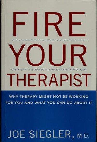 Fire Your Therapist: Why Therapy Might Not Be Working for You and What You Can Do about It front cover by Joe Siegler, ISBN: 0470194987