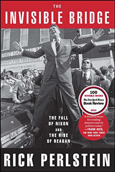 The Invisible Bridge: The Fall of Nixon and the Rise of Reagan front cover by Rick Perlstein, ISBN: 1476782423