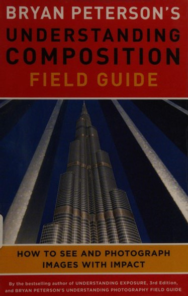 Bryan Peterson's Understanding Composition Field Guide: How to See and Photograph Images with Impact front cover by Bryan Peterson, ISBN: 0770433073