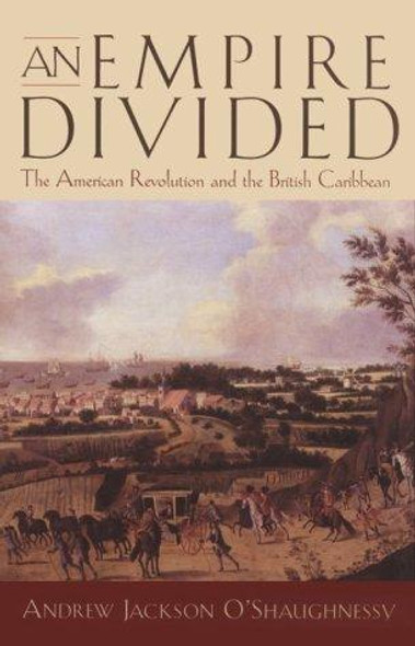 An Empire Divided: The American Revolution and the British Caribbean (Early American Studies) front cover by Andrew Jackson O'Shaughnessy, ISBN: 0812217322