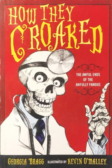 How They Croaked: The Awful Ends of the Awfully Famous front cover by Georgia Bragg, ISBN: 0545486335