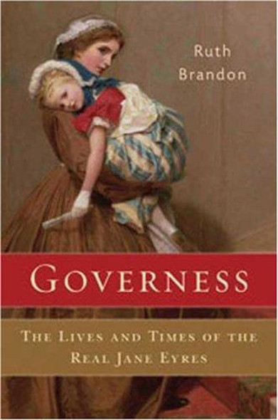 Governess: The Lives and Times of the Real Jane Eyres front cover by Ruth Brandon, ISBN: 080271630X