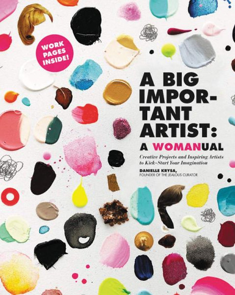 A Big Important Artist: A Womanual: Creative Projects and Inspiring Artists to Kick-Start Your Imagination front cover by Danielle Krysa, ISBN: 0762495510