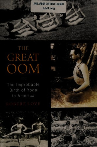The Great Oom: The Improbable Birth of Yoga in America front cover by Robert Love, ISBN: 067002175X