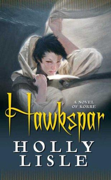 Hawkspar: A Novel of Korre front cover by Holly Lisle, ISBN: 0765348748