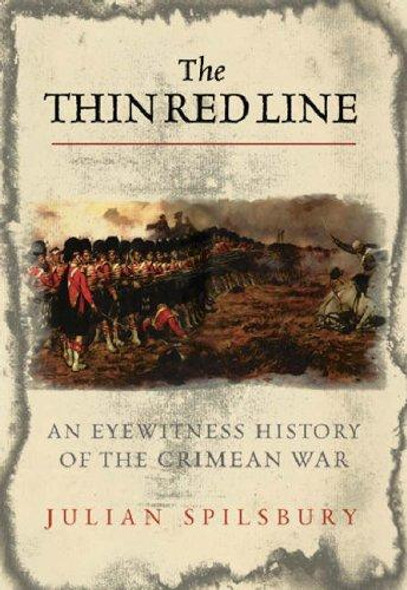 The Thin Red Line: The Eyewitness History Of The Crimean War front cover by Julian Spilsbury, ISBN: 0297846256