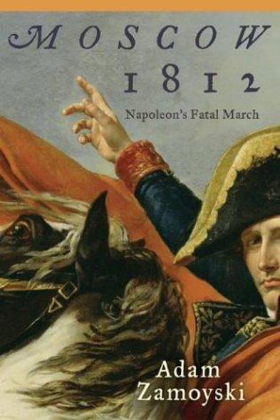 Moscow 1812: Napoleon's Fatal March front cover by Adam Zamoyski, ISBN: 0061075582