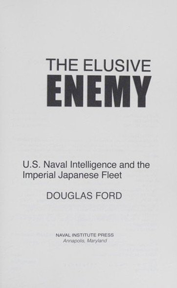 The Elusive Enemy: U.S. Naval Intelligence and the Imperial Japanese Fleet front cover by Douglas Ford, ISBN: 1591142806