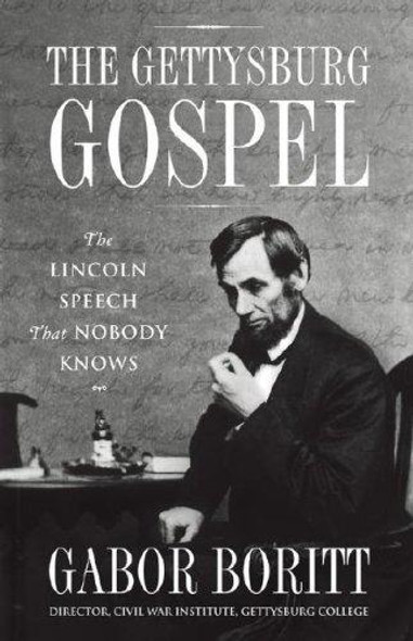 The Gettysburg Gospel: The Lincoln Speech That Nobody Knows front cover by Gabor Boritt, ISBN: 0743288203