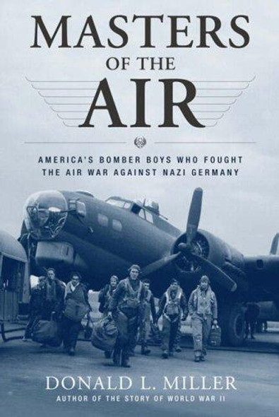 Masters of the Air: America's Bomber Boys Who Fought the Air War Against Nazi Germany front cover by Donald L. Miller, ISBN: 0743235444