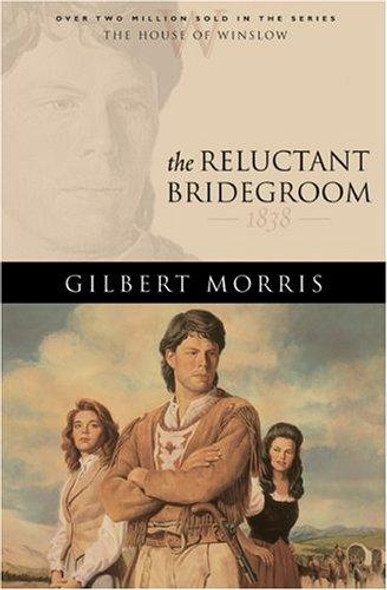 The Reluctant Bridegroom: 1838 7 The House of Winslow front cover by Gilbert Morris, ISBN: 0764229516