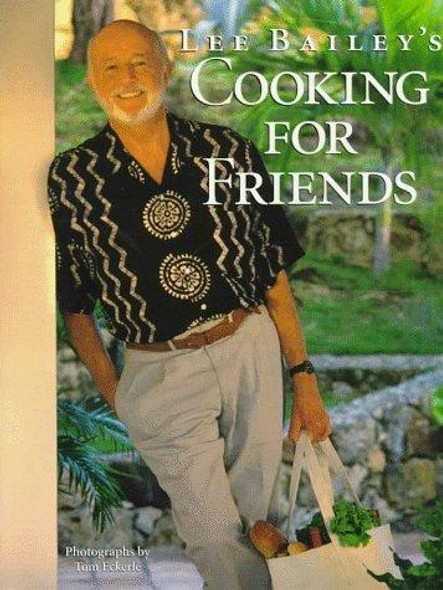 Lee Bailey's Cooking For Friends: Good Simple Food for Entertaining Friends Everywhere front cover by Lee Bailey, ISBN: 0517581078