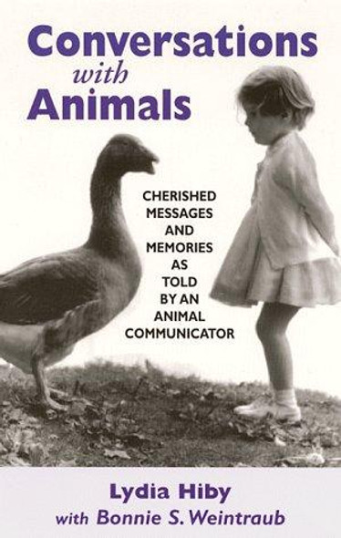 Conversations With Animals: Cherished Messages and Memories as Told by an Animal Communicator front cover by Lydia Hiby,Bonnie S. Weintraub, ISBN: 0939165333