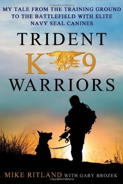 Trident K9 Warriors: My Tale from the Training Ground to the Battlefield with Elite Navy SEAL Canines front cover by Mike Ritland, ISBN: 1250024978