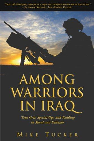 Among Warriors In Iraq : True Grit, Special Ops, and Raiding In Mosul and Fallujah front cover by Mike Tucker, ISBN: 1592287328