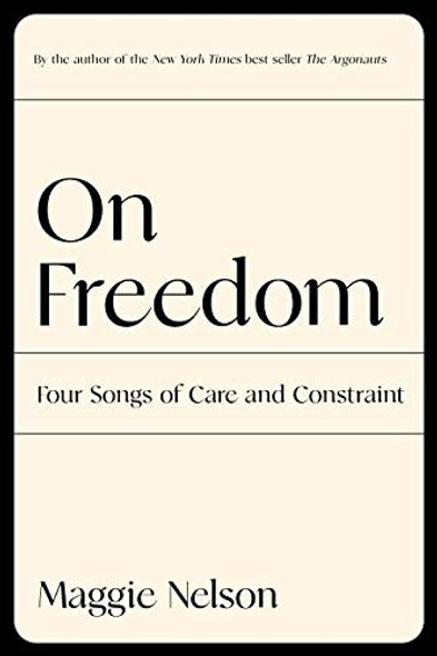 On Freedom: Four Songs of Care and Constraint front cover by Maggie Nelson, ISBN: 1644450623