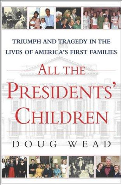 All the Presidents' Children: Triumph and Tragedy in the Lives of America's First Families front cover by Doug Wead, ISBN: 0743446313