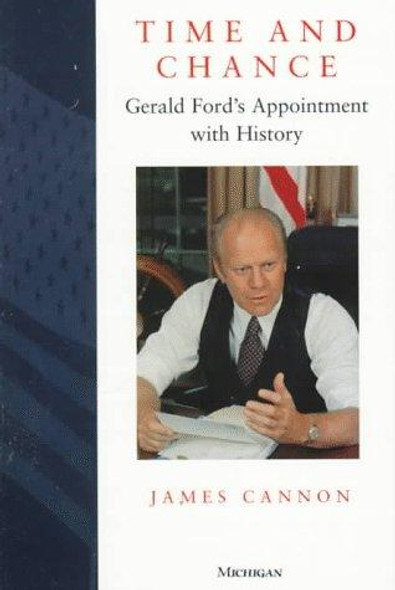 Time and Chance: Gerald Ford's Appointment with History front cover by James Cannon, ISBN: 0472084828
