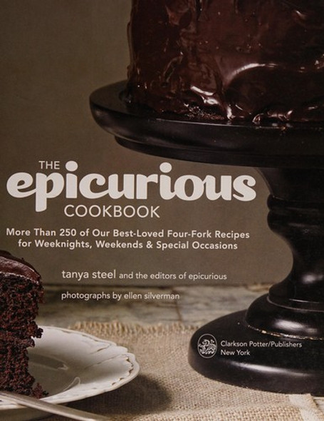 The Epicurious Cookbook: More Than 250 of Our Best-Loved Four-Fork Recipes for Weeknights, Weekends & Special Occasions front cover by Tanya Steel,The Editors of Epicurious.com, ISBN: 0307984850