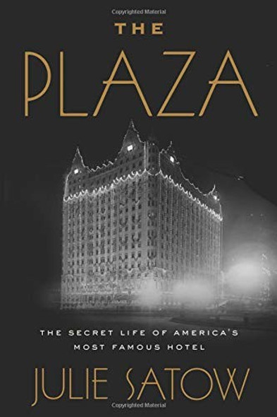 The Plaza: The Secret Life of America's Most Famous Hotel front cover by Julie Satow, ISBN: 1455566675