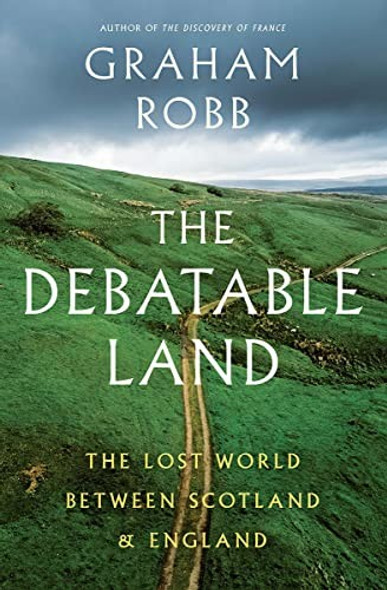 The Debatable Land: The Lost World Between Scotland and England front cover by Graham Robb, ISBN: 0393285324