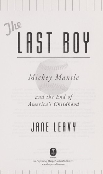 The Last Boy: Mickey Mantle and the End of America's Childhood front cover by Jane Leavy, ISBN: 0060883529