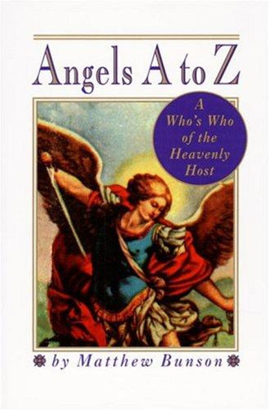 Angels A to Z: A Who's Who of the Heavenly Host front cover by Matthew Bunson, ISBN: 0517885379