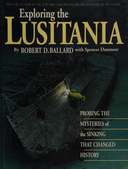 Exploring the Lusitania: Probing the Mysteries of the Sinking That Changed History front cover by Robert D. Ballard,Spencer Dunmore, ISBN: 0446518514