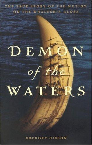 Demon of the Waters: The True Story of the Mutiny on the Whaleship Globe front cover by Gregory Gibson, ISBN: 0316299235