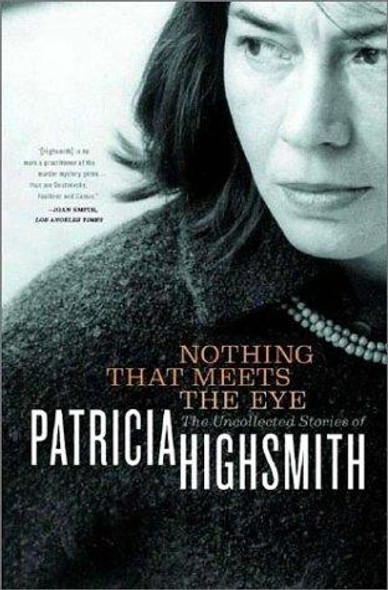 Nothing That Meets the Eye: The Uncollected Stories of Patricia Highsmith front cover by Patricia Highsmith, ISBN: 0393051870