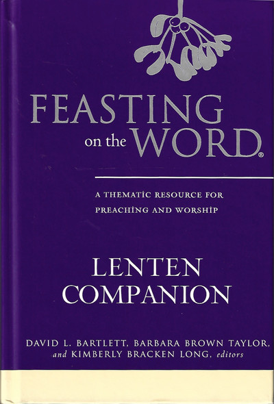 Feasting on the Word Lenten Companion: A Thematic Resource for Preaching and Worship front cover by David L. Bartlett,Barbara Brown Taylor,Kimberly Bracken Long, ISBN: 0664259650