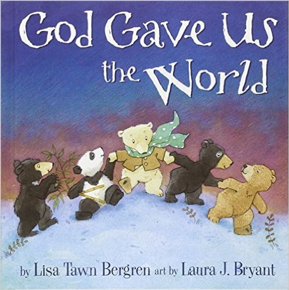 God Gave Us the World: A Picture Book front cover by Lisa Tawn Bergren, ISBN: 1400074487