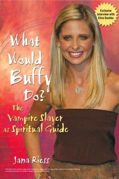 What Would Buffy Do?: The Vampire Slayer as Spiritual Guide front cover by Jana Riess, ISBN: 0787969222