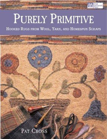 Purely Primitive: Hooked Rugs from Wool, Yarn, and Homespun Scraps front cover by Pat Cross, ISBN: 1564774864