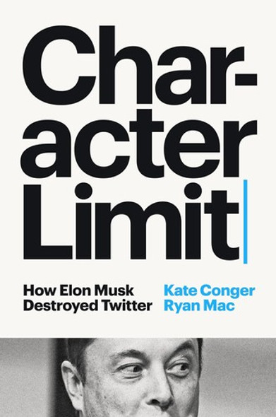 Character Limit: How Elon Musk Destroyed Twitter front cover by Kate Conger,Ryan Mac, ISBN: 059365613X Character Limit: How Elon Musk Destroyed Twitter front cover by Kate Conger,Ryan Mac, ISBN: 059365613X