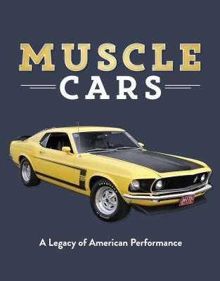 Muscle Cars: A Legacy of American Performance front cover by Editors, ISBN: 1640300058