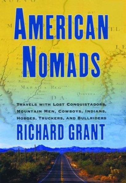 American Nomads: Travels with Lost Conquistadors, Mountain Men, Cowboys, Indians, Hoboes, Truckers, and Bullriders front cover by Richard Grant, ISBN: 0802117635