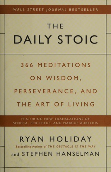 The Daily Stoic: 366 Meditations on Wisdom, Perseverance, and the Art of Living front cover by Ryan Holiday,Stephen Hanselman, ISBN: 0735211736 The Daily Stoic: 366 Meditations on Wisdom, Perseverance, and the Art of Living front cover by Ryan Holiday,Stephen Hanselman, ISBN: 0735211736