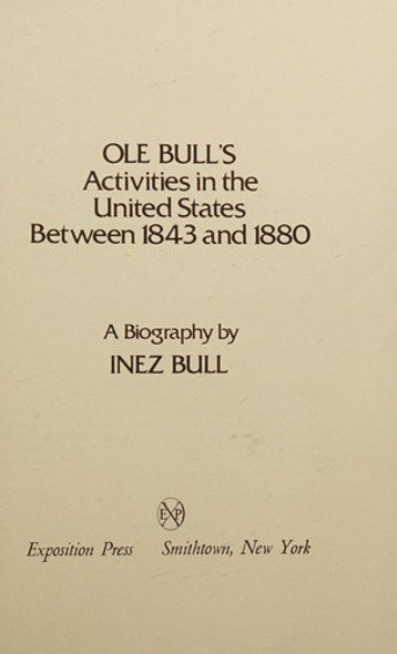 Ole Bull's Activities in the United States Between 1843 and 1880: A Biography front cover by Inez Bull, ISBN: 0682498017