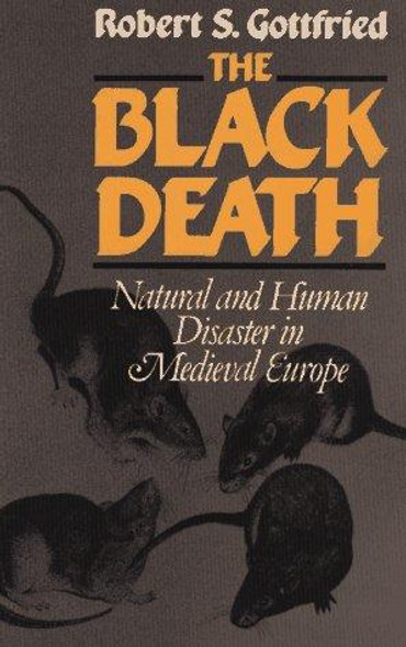 The Black Death: Natural and Human Disaster in Medieval Europe front cover by Robert S. Gottfried, ISBN: 0029123704