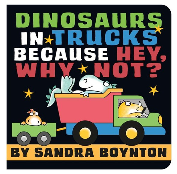 Dinosaurs in Trucks Because Hey, Why Not? front cover by Sandra Boynton, ISBN: 031657466X