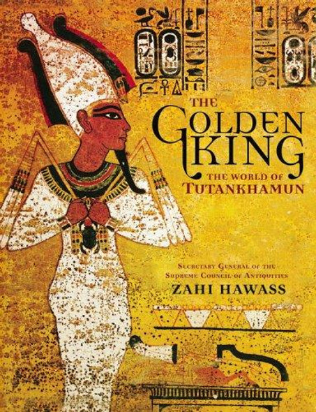 The Golden King: The World of Tutankhamun front cover by Zahi Hawass, ISBN: 0792259149