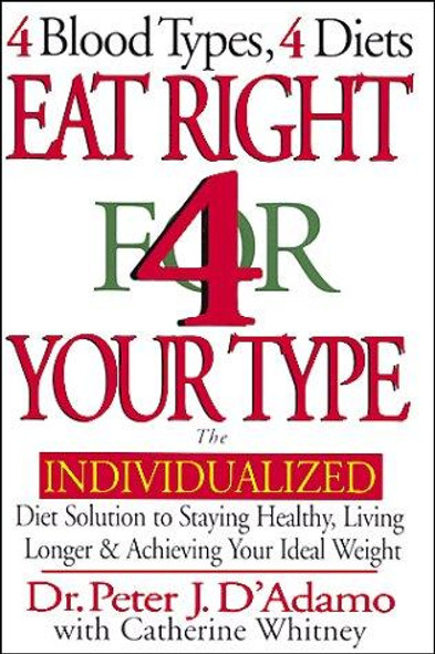 Eat Right 4 Your Type: the Individualized Diet Solution to Staying Healthy, Living Longer & Acheiving Your Ideal Weight front cover by Peter J. D'adamo, Catherine Whitney, ISBN: 039914255X